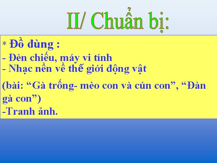 * Đồ đùng : - Đèn chiếu, máy vi tính - Nhạc nền về