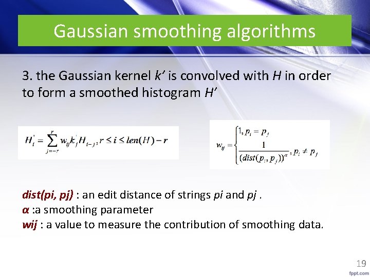 Gaussian smoothing algorithms 3. the Gaussian kernel k’ is convolved with H in order