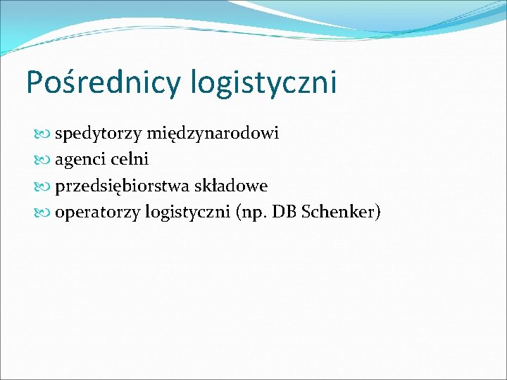 Pośrednicy logistyczni spedytorzy międzynarodowi agenci celni przedsiębiorstwa składowe operatorzy logistyczni (np. DB Schenker) 