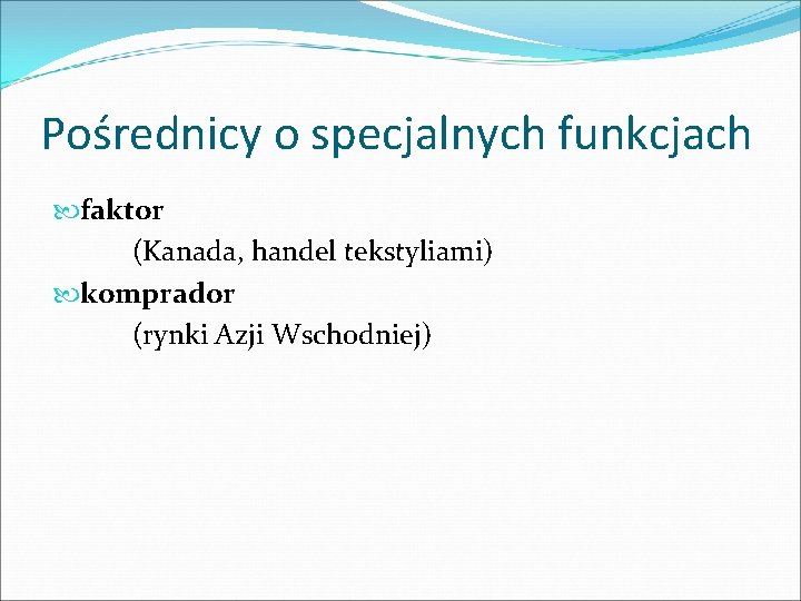 Pośrednicy o specjalnych funkcjach faktor (Kanada, handel tekstyliami) komprador (rynki Azji Wschodniej) 