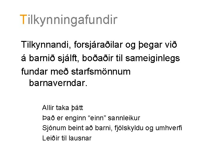 Tilkynningafundir Tilkynnandi, forsjáraðilar og þegar við á barnið sjálft, boðaðir til sameiginlegs fundar með