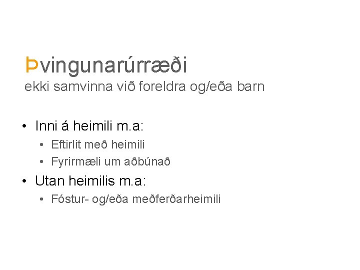 Þvingunarúrræði ekki samvinna við foreldra og/eða barn • Inni á heimili m. a: •