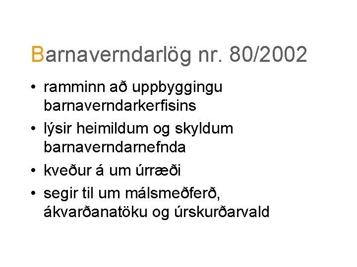 Barnaverndarlög nr. 80/2002 • ramminn að uppbyggingu barnaverndarkerfisins • lýsir heimildum og skyldum barnaverndarnefnda