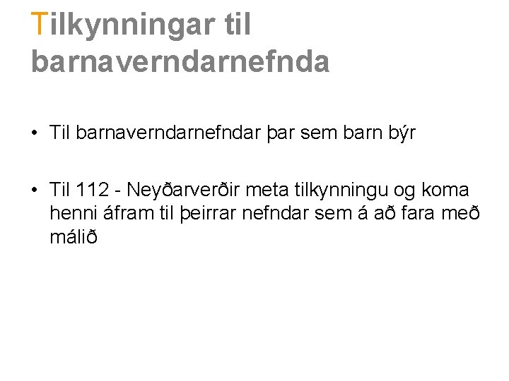 Tilkynningar til barnaverndarnefnda • Til barnaverndarnefndar þar sem barn býr • Til 112 -