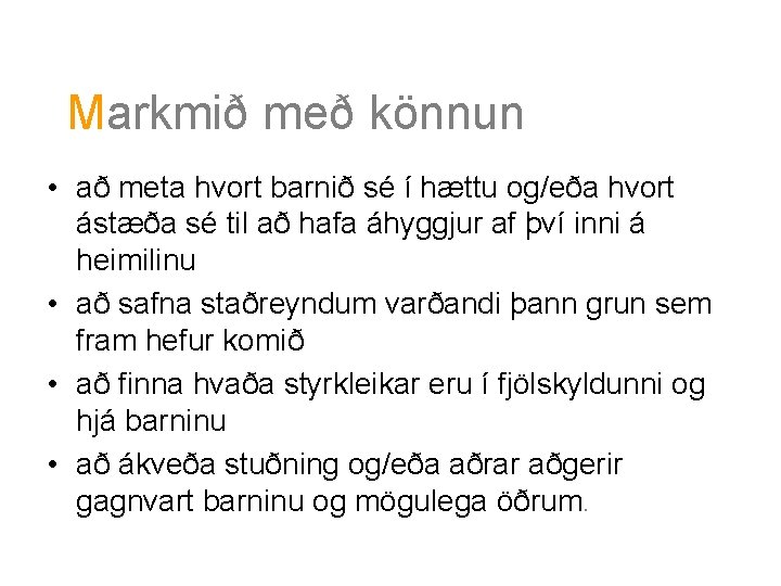 Markmið með könnun • að meta hvort barnið sé í hættu og/eða hvort ástæða