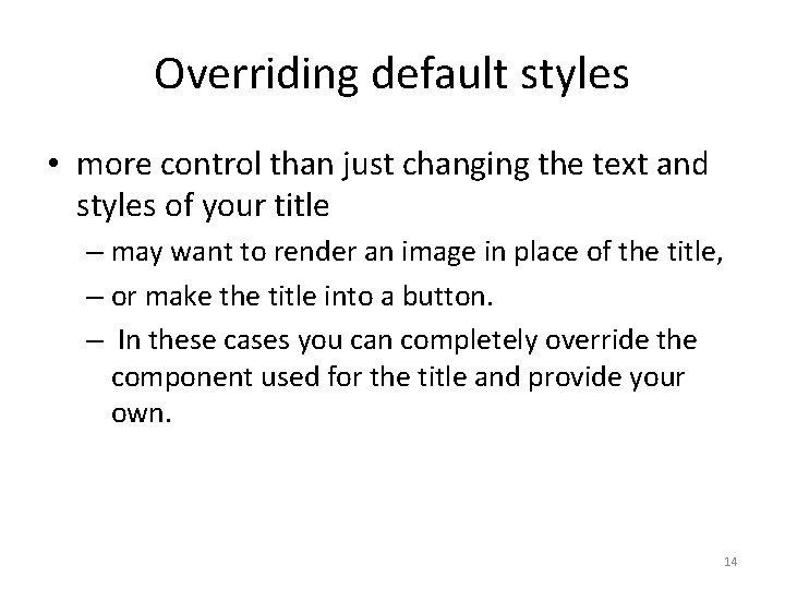 Overriding default styles • more control than just changing the text and styles of Overriding default styles • more control than just changing the text and styles of