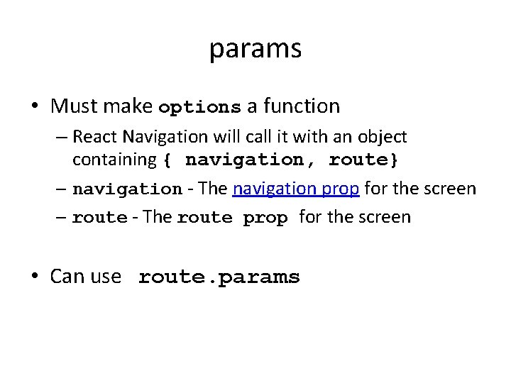 params • Must make options a function – React Navigation will call it with params • Must make options a function – React Navigation will call it with