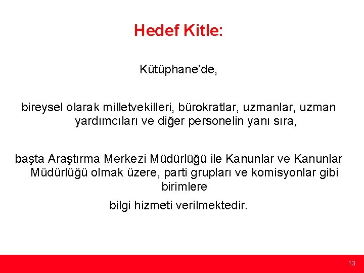 Hedef Kitle: Kütüphane’de, bireysel olarak milletvekilleri, bürokratlar, uzman yardımcıları ve diğer personelin yanı sıra,
