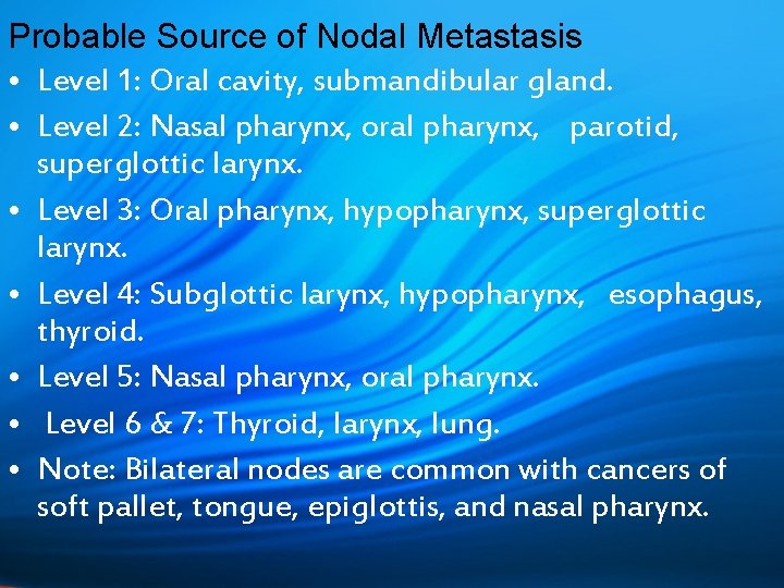 Probable Source of Nodal Metastasis • Level 1: Oral cavity, submandibular gland. • Level