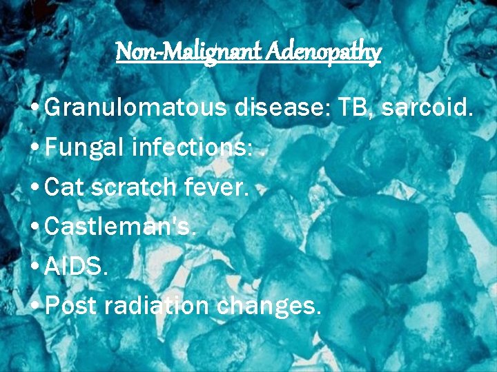 Non-Malignant Adenopathy • Granulomatous disease: TB, sarcoid. • Fungal infections: . • Cat scratch