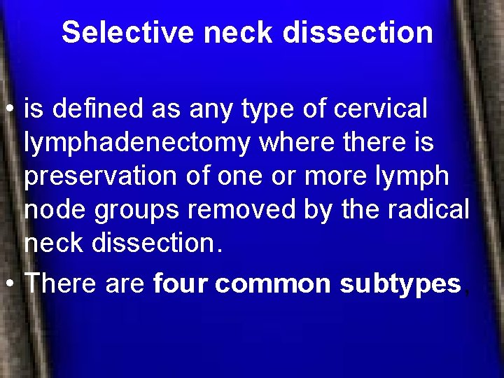 Selective neck dissection • is defined as any type of cervical lymphadenectomy where there