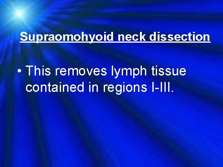 Supraomohyoid neck dissection • This removes lymph tissue contained in regions I-III. 