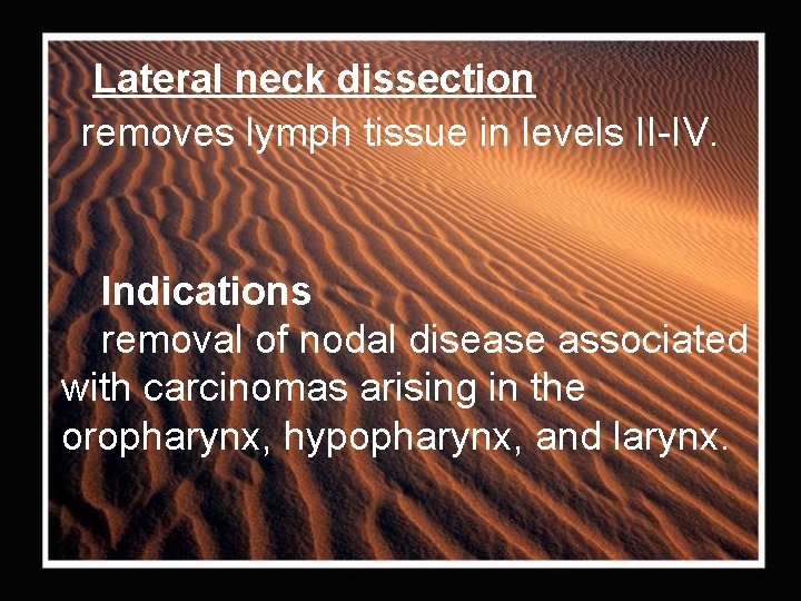 Lateral neck dissection removes lymph tissue in levels II-IV. Indications removal of nodal disease