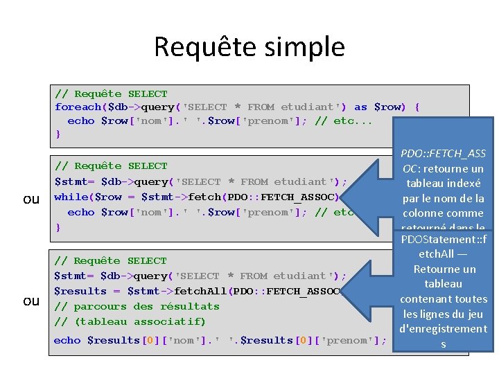 Requête simple // Requête SELECT foreach($db->query('SELECT * FROM etudiant') as $row) { echo $row['nom'].