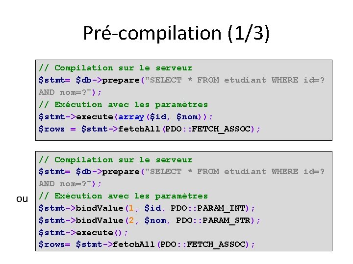Pré-compilation (1/3) // Compilation sur le serveur $stmt= $db->prepare("SELECT * FROM etudiant WHERE id=?