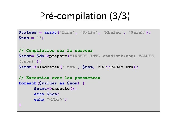 Pré-compilation (3/3) $values = array('Lina', 'Salim', 'Khaled', 'Sarah'); $nom = ''; // Compilation sur