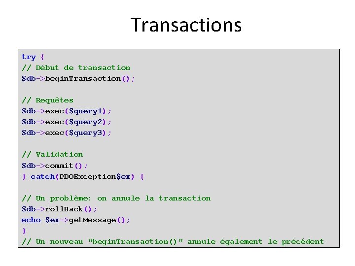 Transactions try { // Début de transaction $db->begin. Transaction(); // Requêtes $db->exec($query 1); $db->exec($query