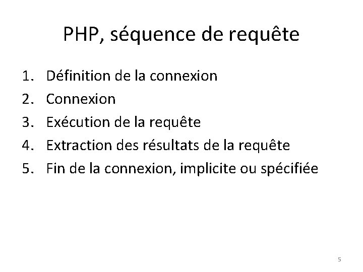 PHP, séquence de requête 1. 2. 3. 4. 5. Définition de la connexion Connexion