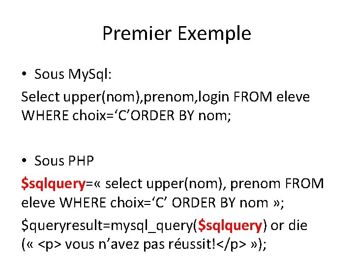 Premier Exemple • Sous My. Sql: Select upper(nom), prenom, login FROM eleve WHERE choix=‘C’ORDER