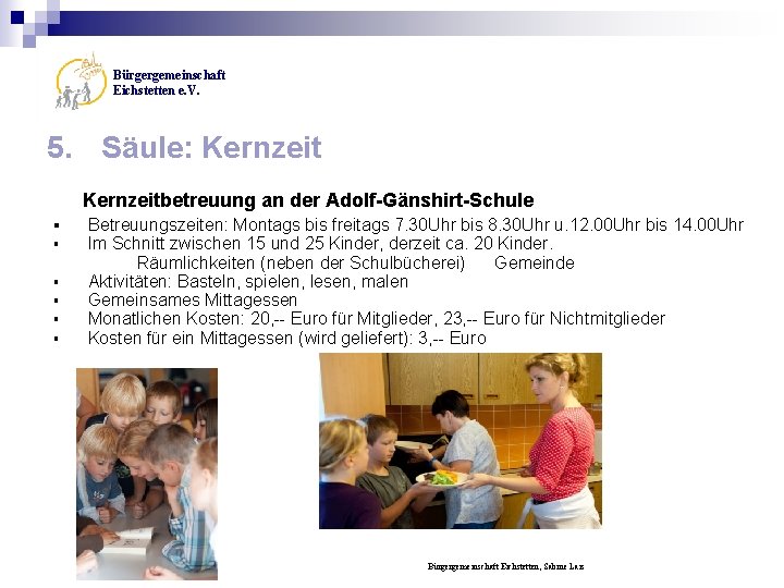 Bürgergemeinschaft Eichstetten e. V. 5. Säule: Kernzeitbetreuung an der Adolf-Gänshirt-Schule § § § Betreuungszeiten: