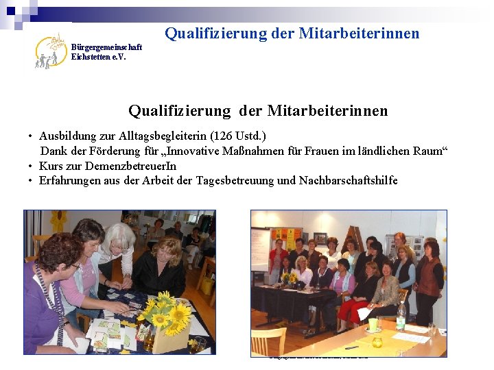 Qualifizierung der Mitarbeiterinnen Bürgergemeinschaft Eichstetten e. V. Qualifizierung der Mitarbeiterinnen • Ausbildung zur Alltagsbegleiterin