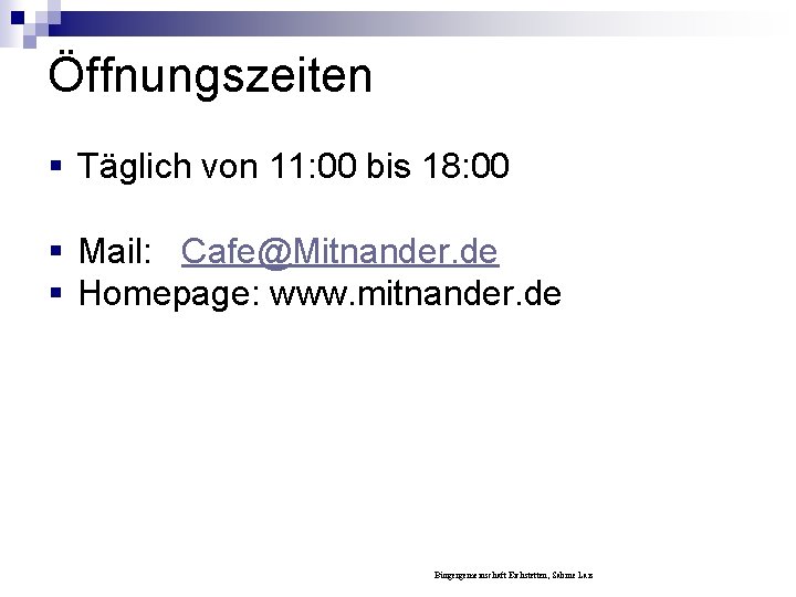 Öffnungszeiten § Täglich von 11: 00 bis 18: 00 § Mail: Cafe@Mitnander. de §