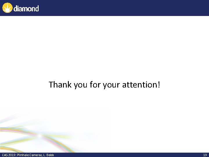 Thank you for your attention! CAS 2019: Pimhole Cameras, L. Bobb 19 