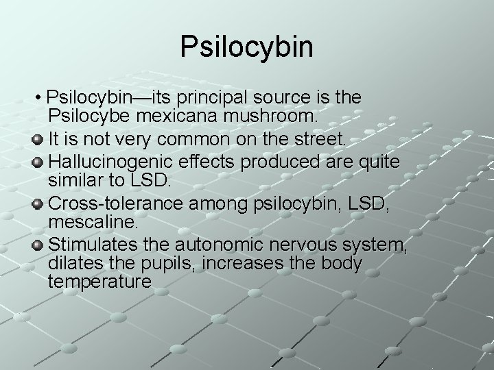 Psilocybin • Psilocybin—its principal source is the Psilocybe mexicana mushroom. It is not very