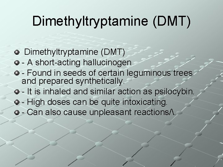 Dimethyltryptamine (DMT) - A short-acting hallucinogen - Found in seeds of certain leguminous trees