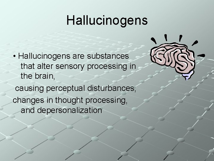 Hallucinogens • Hallucinogens are substances that alter sensory processing in the brain, causing perceptual