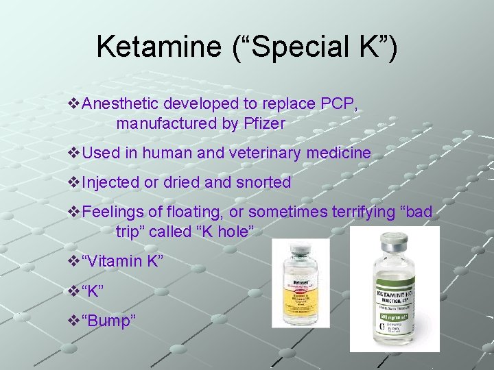 Ketamine (“Special K”) v. Anesthetic developed to replace PCP, manufactured by Pfizer v. Used