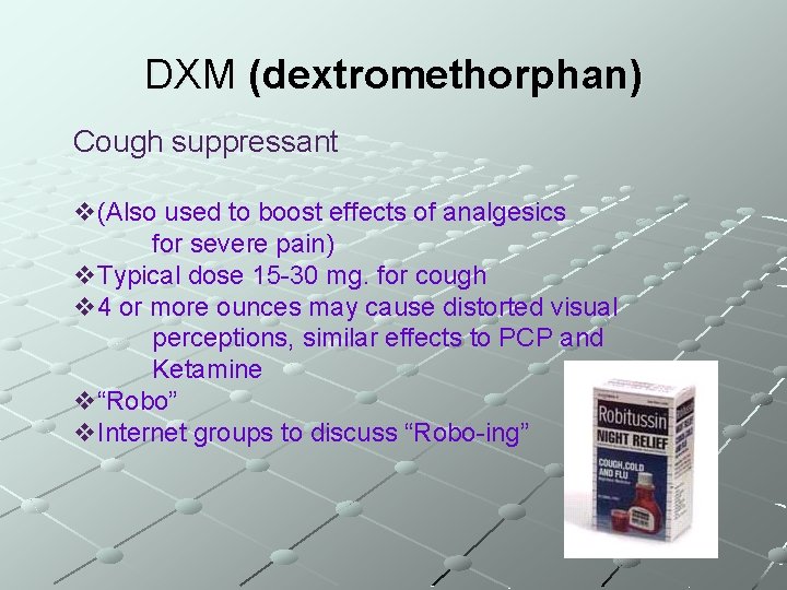 DXM (dextromethorphan) Cough suppressant v(Also used to boost effects of analgesics for severe pain)