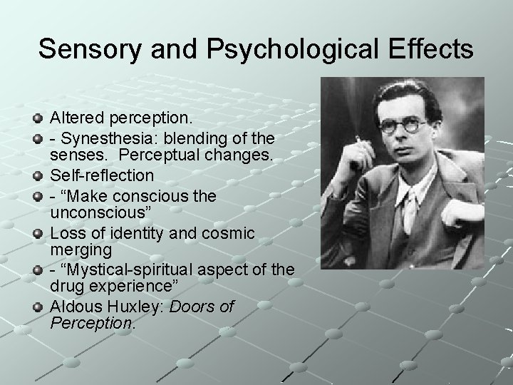 Sensory and Psychological Effects Altered perception. - Synesthesia: blending of the senses. Perceptual changes.