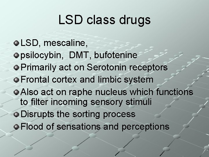 LSD class drugs LSD, mescaline, psilocybin, DMT, bufotenine Primarily act on Serotonin receptors Frontal