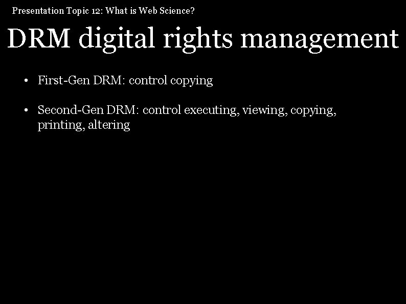 Presentation Topic 12: What is Web Science? DRM digital rights management • First-Gen DRM: