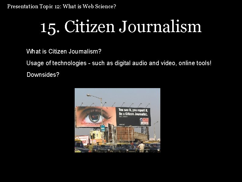 Presentation Topic 12: What is Web Science? 15. Citizen Journalism What is Citizen Journalism?