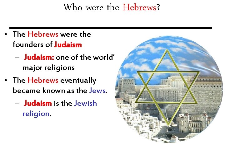 Who were the Hebrews? • The Hebrews were the founders of Judaism – Judaism: