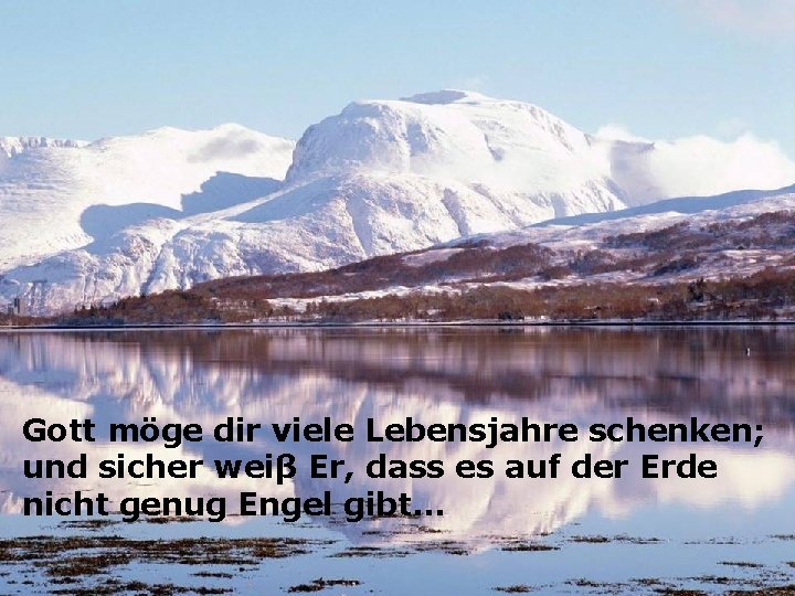 Gott möge dir viele Lebensjahre schenken; und sicher weiβ Er, dass es auf der