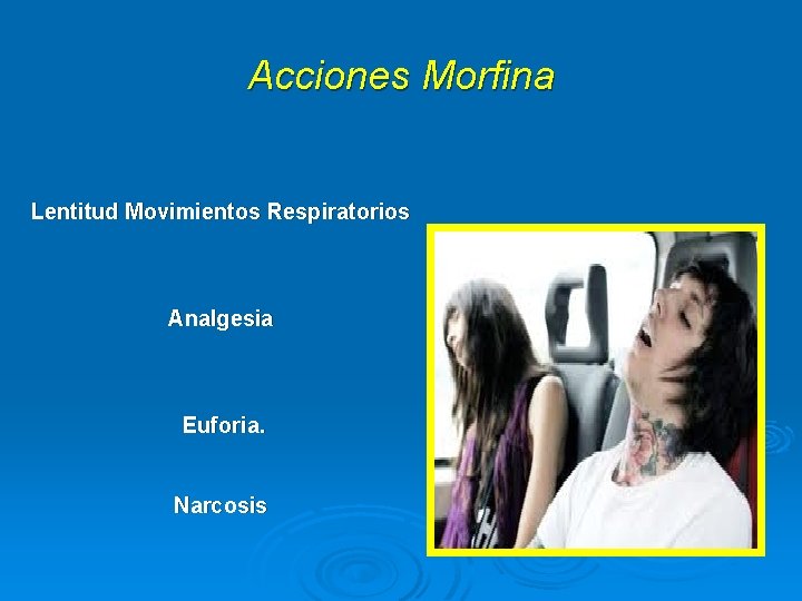 Acciones Morfina Lentitud Movimientos Respiratorios Analgesia Euforia. Narcosis 