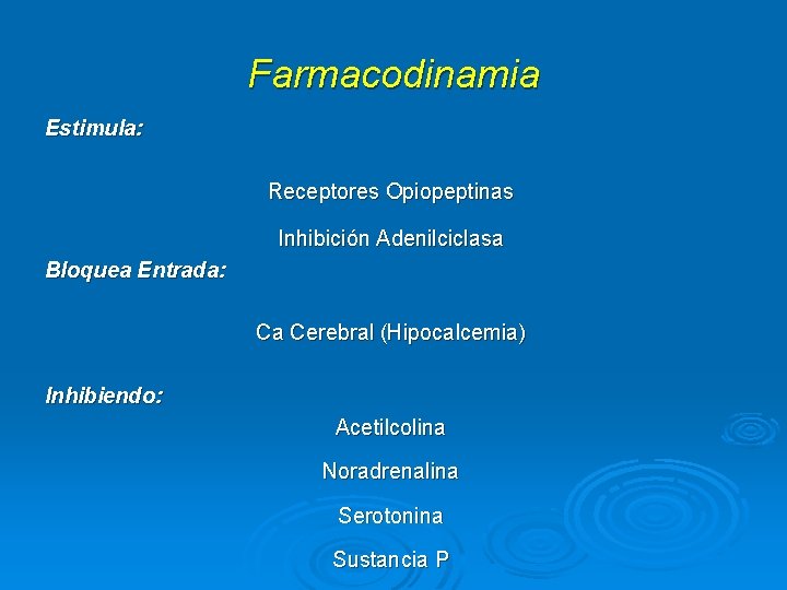 Farmacodinamia Estimula: Receptores Opiopeptinas Inhibición Adenilciclasa Bloquea Entrada: Ca Cerebral (Hipocalcemia) Inhibiendo: Acetilcolina Noradrenalina