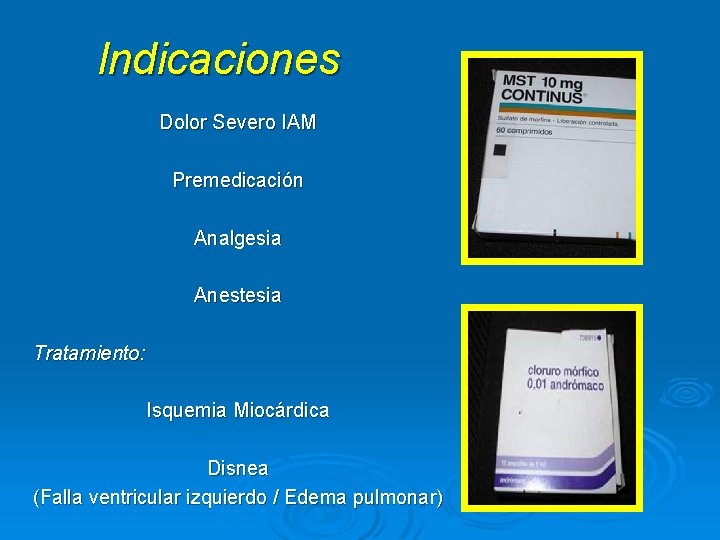 Indicaciones Dolor Severo IAM Premedicación Analgesia Anestesia Tratamiento: Isquemia Miocárdica Disnea (Falla ventricular izquierdo