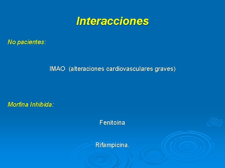 Interacciones No pacientes: IMAO (alteraciones cardiovasculares graves) Morfina Inhibida: Fenitoína Rifampicina. 