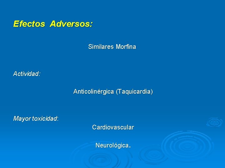 Efectos Adversos: Similares Morfina Actividad: Anticolinérgica (Taquicardia) Mayor toxicidad: Cardiovascular Neurológica. 