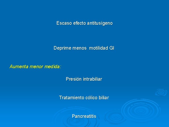 Escaso efecto antitusígeno Deprime menos motilidad GI Aumenta menor medida: Presión intrabiliar Tratamiento cólico