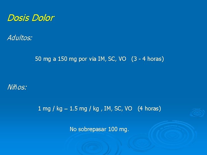 Dosis Dolor Adultos: 50 mg a 150 mg por vía IM, SC, VO (3