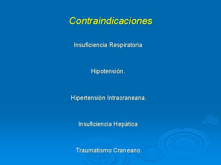 Contraindicaciones Insuficiencia Respiratoria Hipotensión. Hipertensión Intracraneana. Insuficiencia Hepática Traumatismo Craneano. 