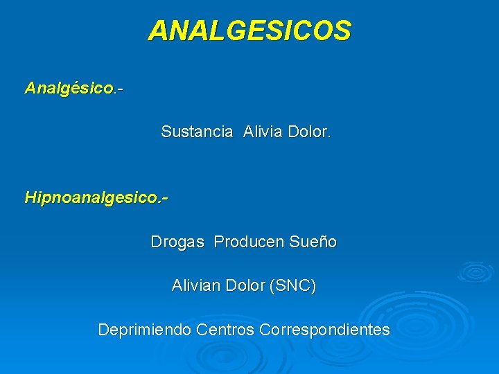 ANALGESICOS Analgésico. Sustancia Alivia Dolor. Hipnoanalgesico. Drogas Producen Sueño Alivian Dolor (SNC) Deprimiendo Centros