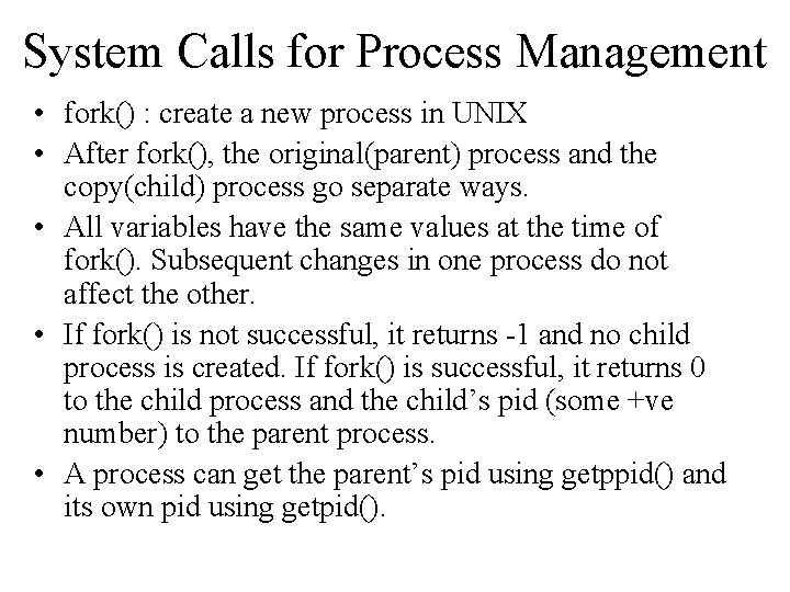 System Calls for Process Management • fork() : create a new process in UNIX