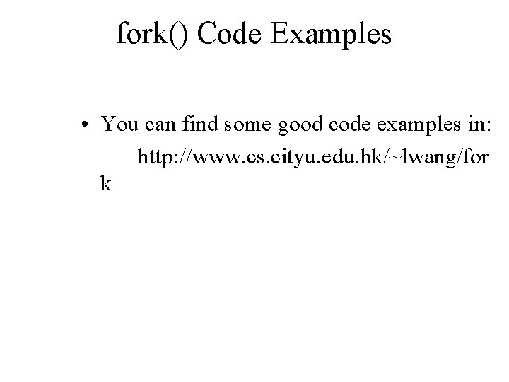 fork() Code Examples • You can find some good code examples in: http: //www.