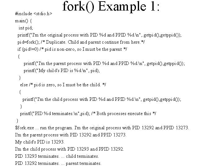 fork() Example 1: #include <stdio. h> main() { int pid; printf("I'm the original process